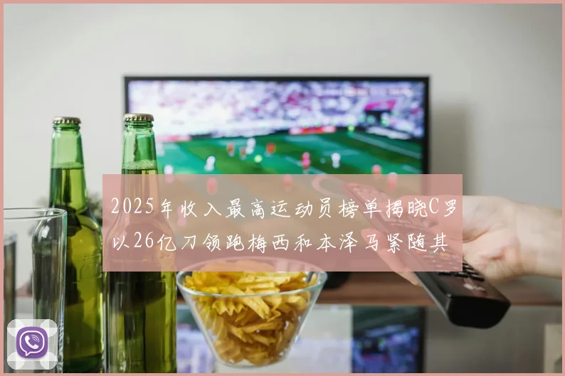 2025年收入最高运动员榜单揭晓C罗以26亿刀领跑梅西和本泽马紧随其后