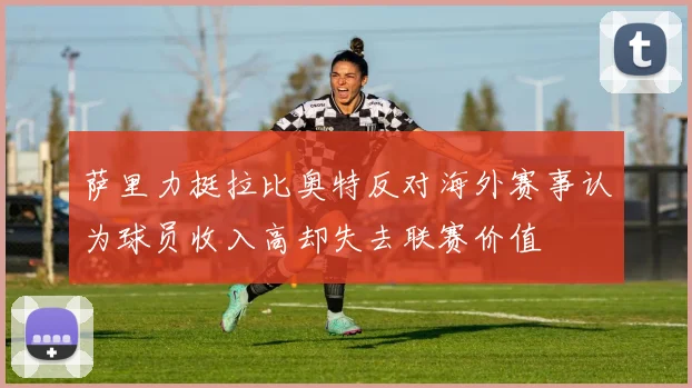 萨里力挺拉比奥特反对海外赛事认为球员收入高却失去联赛价值