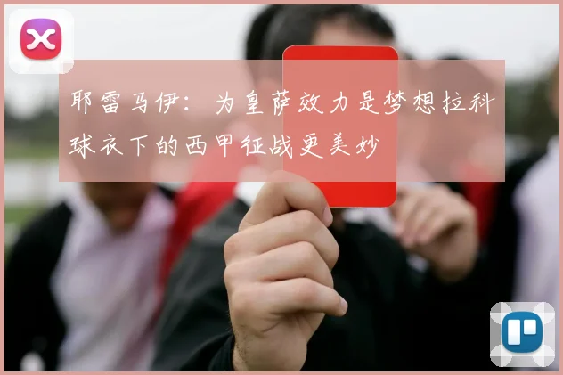 耶雷马伊：为皇萨效力是梦想拉科球衣下的西甲征战更美妙