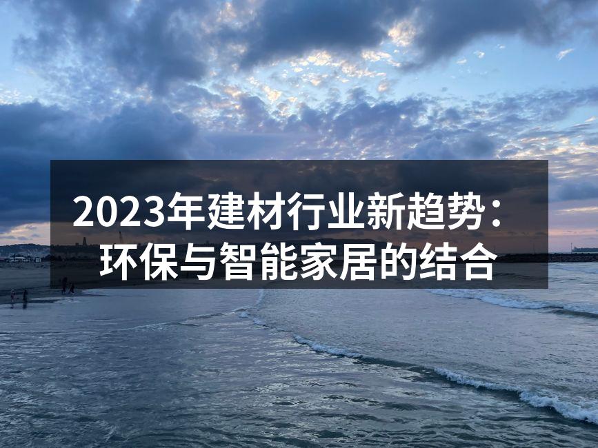 2023年建材行业新趋势：环保与智能家居的结合