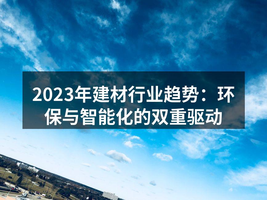 2023年建材行业趋势：环保与智能化的双重驱动