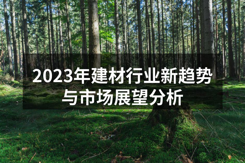 2023年建材行业新趋势与市场展望分析